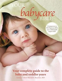 Your Babycare Bible: Your Complete Guide to the Baby and Toddler Years