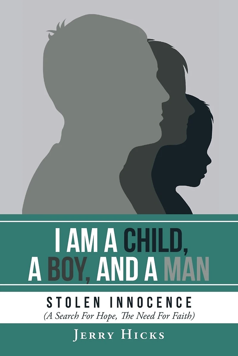 I Am A Child, Boy, And Man: Stolen Innocence (A Search For Hope, The Need Faith)