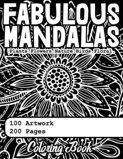 100 Fabulous Mandalas Coloring Book: 100 Floral, Nature, Birds, Plants And Flowers Designs, 200 Pages Of Beautiful Mandalas Artworks To Color, Amazing Collection Of Mandala Patterns For Adults Who Loves Nature - 100 Awesome Mandalas Coloring For Adults