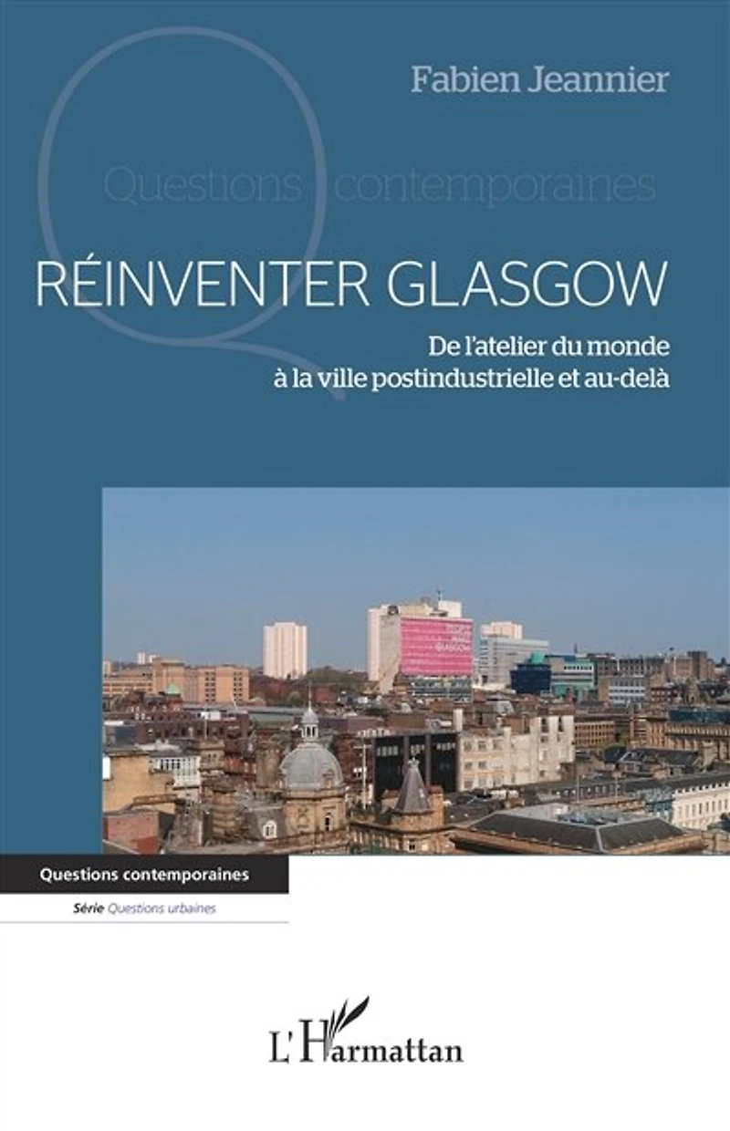 Réinventer Glasgow: De l'atelier du monde à la ville postindustrielle et au-delà