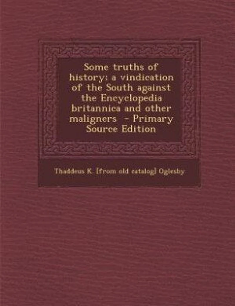 Some Truths of History: A Vindication the South Against Encyclopedia Britannica and Other Maligners (Classic Reprint)