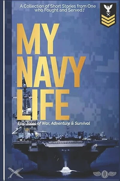 My Navy Life: A Collection Of Short Stories By One Who Fought And Served