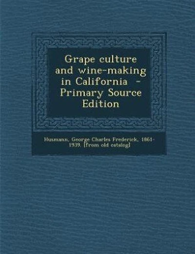 Grape culture and wine-making in California - Primary Source Edition