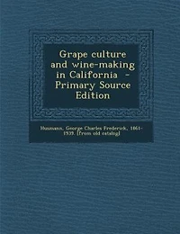 Grape culture and wine-making in California  - Primary Source Edition
