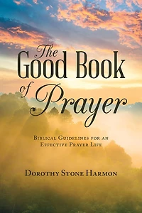 The Good Book Of Prayer: Biblical Guidelines For An Effective Prayer Life