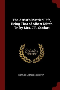 The Artist's Married Life, Being That of Albert Dürer. Tr. by Mrs. J.R. Stodart