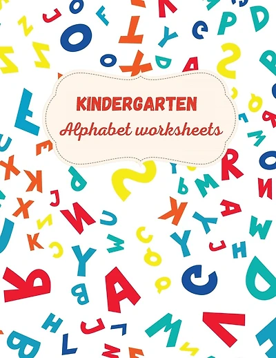 Kindergarten Alphabet Worksheets: Activity For Kindergarten Kids Ι Fun and Easy way to learn Letters Ι Practice pen control Ι Trace and Write Letters Ι Learn, Trace & Practice for Pre K, Kindergarten, Homeschool Ι Learning materials for educators