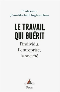 Le travail qui guérit: l'individu, l'entreprise, la société