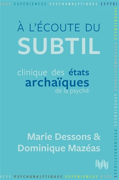 A l'écoute du subtil: clinique des états archaïques de la psyché