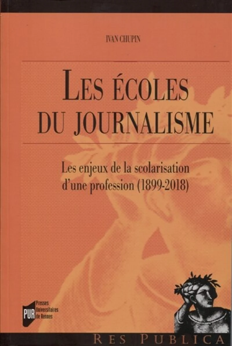 les écoles du journalisme: enjeux de la scolarisation d'une profession, 1889-2018