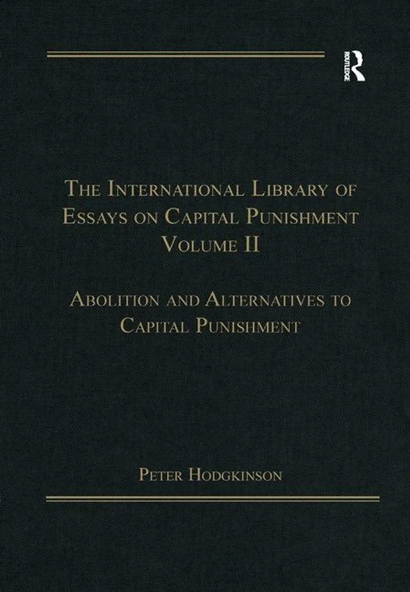The International Library of Essays on Capital Punishment, Volume 2: Abolition and Alternatives to Punishment