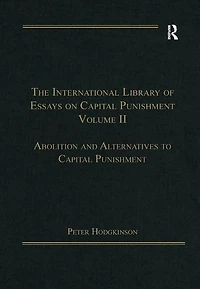 The International Library of Essays on Capital Punishment, Volume 2: Abolition and Alternatives to Punishment