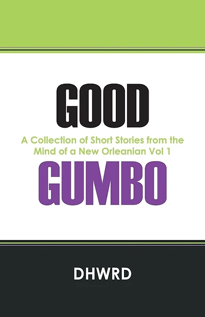 Good Gumbo: A Collection Of Short Stories From The Mind Of A New Orleanian Vol 1