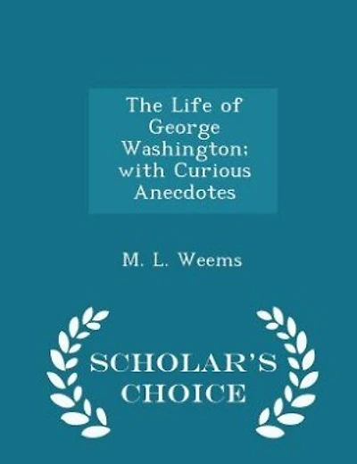 The Life of George Washington; with Curious Anecdotes - Scholar's Choice Edition
