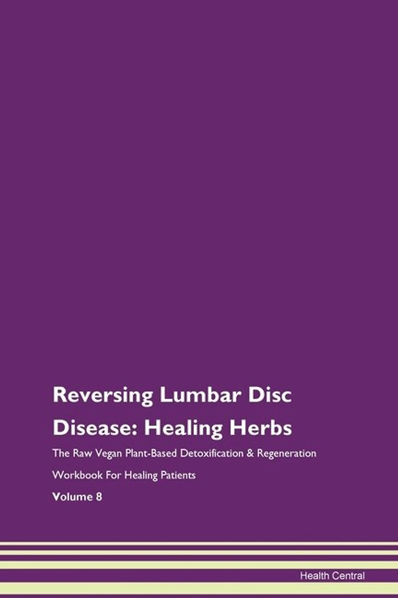 Reversing Lumbar Disc Disease: Healing Herbs The Raw Vegan Plant-based Detoxification & Regeneration Workbook For Healing Patients