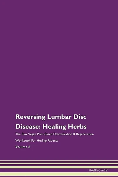 Reversing Lumbar Disc Disease: Healing Herbs The Raw Vegan Plant-based Detoxification & Regeneration Workbook For Healing Patients