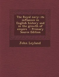 The Royal navy: its influence in English history and in the growth of empire  - Primary Source Edition
