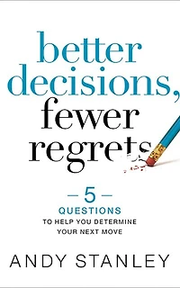 Better Decisions, Fewer Regrets: 5 Questions To Help You Determine Your Next Move