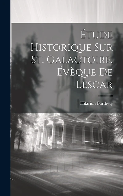 Étude Historique Sur St. Galactoire, Évèque De Lescar