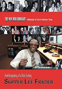 The Man Who Brought A Mountain Of Soul To Houston, Texas: Autobiography Disc Jockey