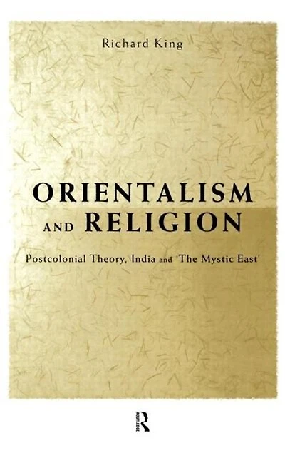 Orientalism and Religion: Post-Colonial Theory, India "The Mystic East"