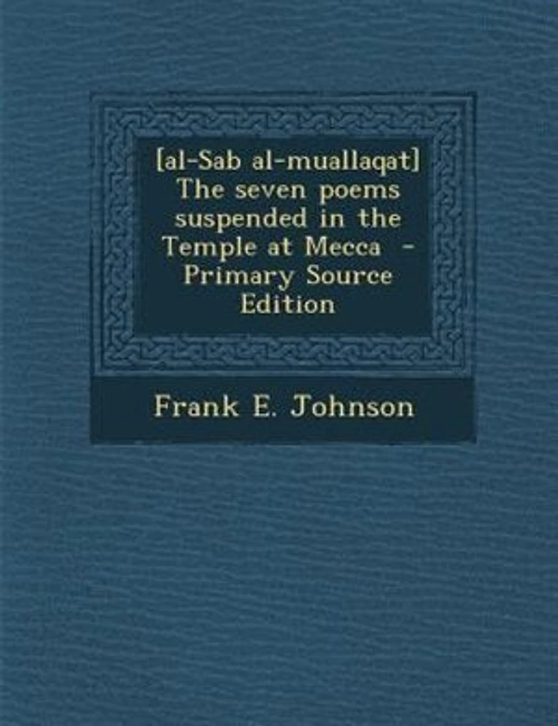 [al-Sab Al-muallaqat] the Seven Poems Suspended Temple at Mecca