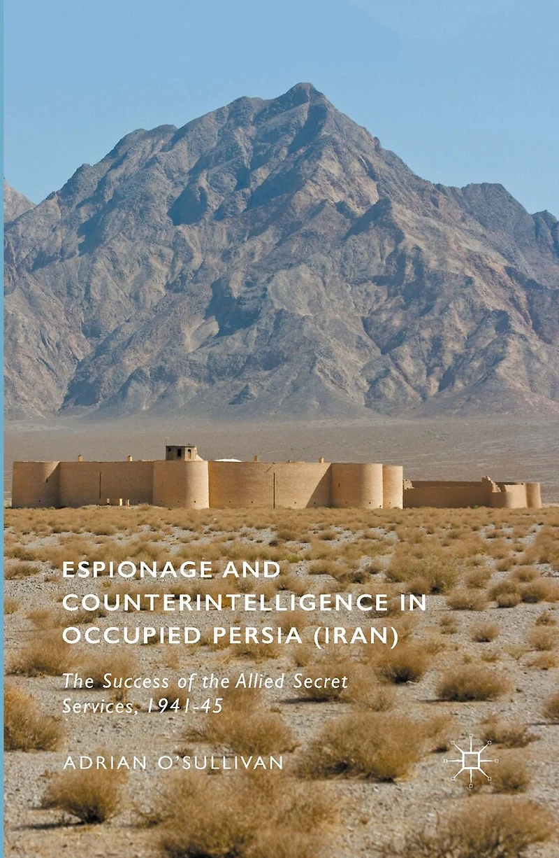 Espionage And Counterintelligence Occupied Persia (iran): The Success Of Allied Secret Services, 1941-45