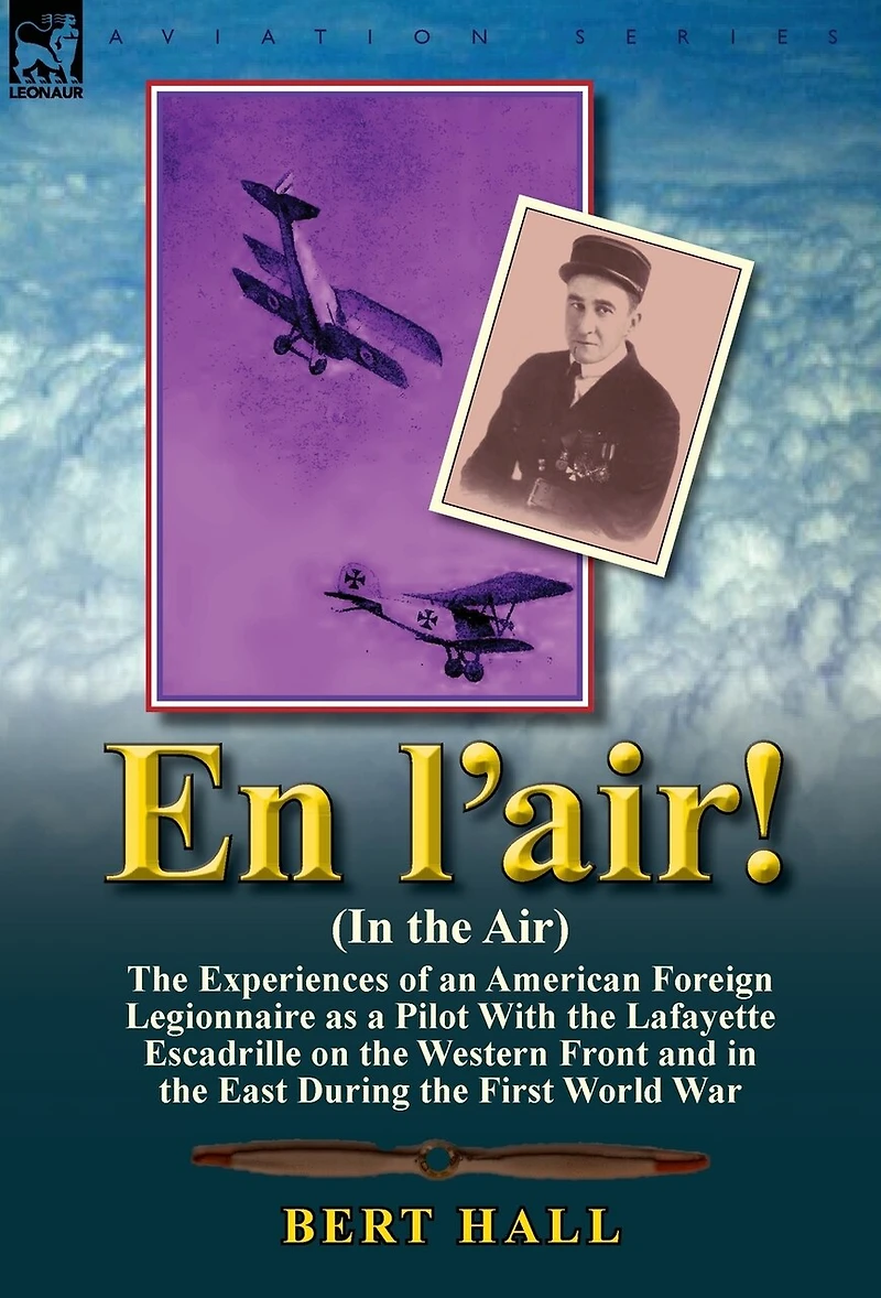 En l'air! (In the Air): Experiences of an American Foreign Legionnaire as a Pilot With Lafayette Escadrille on Western Front and East During First World War