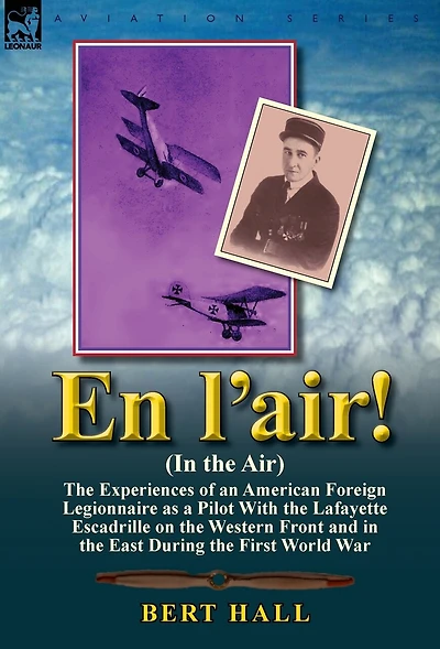 En l'air! (In the Air): Experiences of an American Foreign Legionnaire as a Pilot With Lafayette Escadrille on Western Front and East During First World War