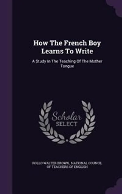 How The French Boy Learns To Write: A Study In The Teaching Of The Mother Tongue