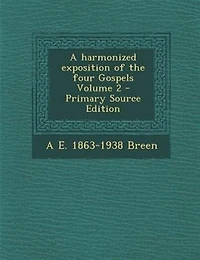 A Harmonized Exposition of the Four Gospels, Vol. 2 (Classic Reprint)