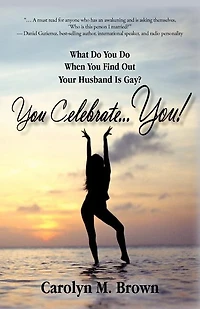 You Celebrate You: What Do When Find Out Your Husband Is Gay? ... You!