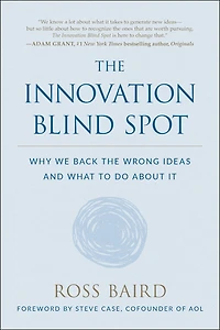 The Innovation Blind Spot: Why We Back Wrong Ideas--and What To Do About It