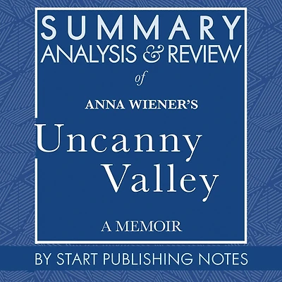 Summary, Analysis, and Review of Anna Wiener's Uncanny Valley: A Memoir
