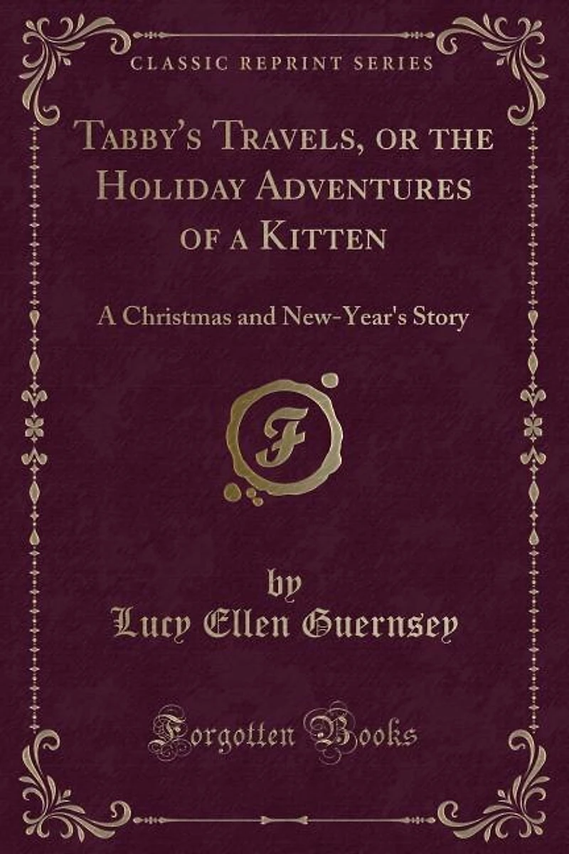 Tabby's Travels, or the Holiday Adventures of a Kitten: A Christmas and New-Year's Story (Classic Reprint)