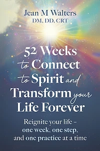 52 Weeks to Connect to Spirit and Transform your Life Forever: Reignite your life - one week, one step, and one practice at a time