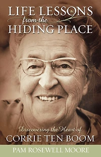 Life Lessons from the Hiding Place: Discovering Heart of Corrie ten Boom