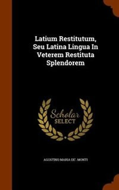 Latium Restitutum, Seu Latina Lingua Veterem Restituta Splendorem