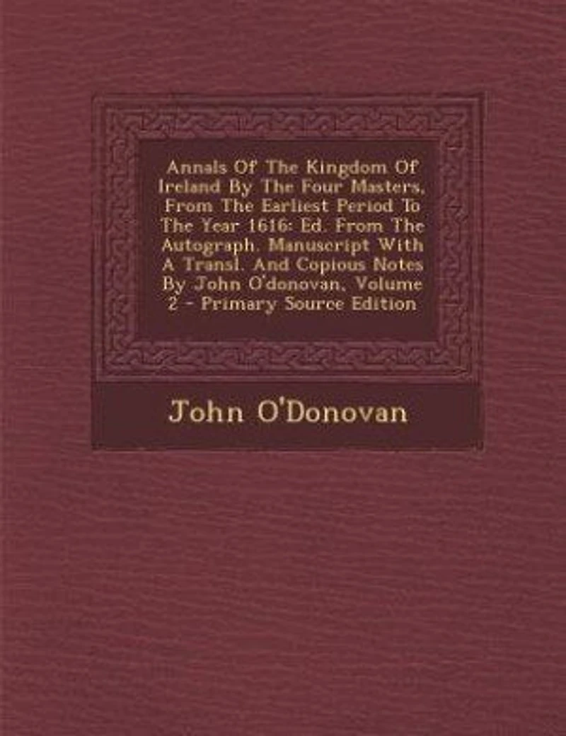 Annals of the Kingdom of Ireland, by the Four Masters, from the Earliest Period to the Year 1616, Volume II: Ed. From The Autograph. Manuscript With A Transl. And Copious Notes By John O'donovan, Volume 2 - P
