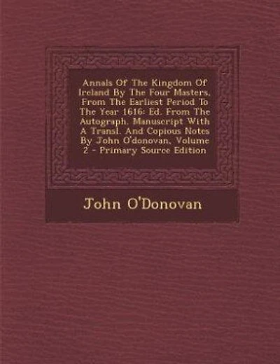 Annals of the Kingdom of Ireland, by the Four Masters, from the Earliest Period to the Year 1616, Volume II: Ed. From The Autograph. Manuscript With A Transl. And Copious Notes By John O'donovan, Volume 2 - P