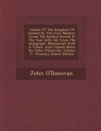 Annals of the Kingdom of Ireland, by the Four Masters, from the Earliest Period to the Year 1616, Volume II: Ed. From The Autograph. Manuscript With A Transl. And Copious Notes By John O'donovan, Volume 2 - P