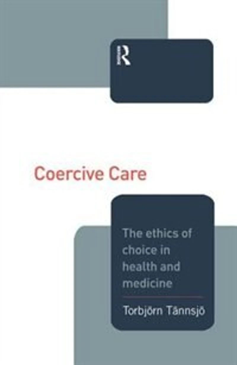Coercive Care: Ethics Of Choice Health And Medicine