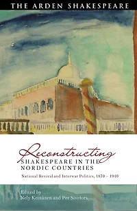 Reconstructing Shakespeare the Nordic Countries: National Revival and Interwar Politics, 1870 - 1940