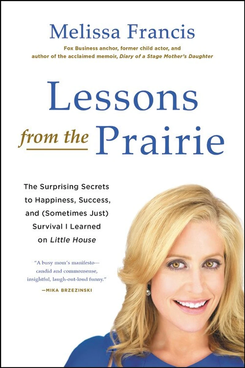 Lessons from The Prairie: Surprising Secrets to Happiness, Success, and (Sometimes Just) Survival I Learned on Little House