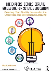 the Explore-Before-Explain Guidebook for Science Education: Creating High Quality Lessons Classroom and Professional Learning