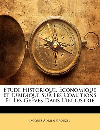 Étude Historique, Économique Et Juridique sur les Coalitions Grèves dans l'Industrie (Classic Reprint)