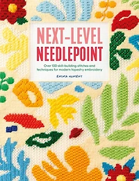 Next-Level Needlepoint: Over 100 skill-building stitches and techniques for modern tapestry embroidery