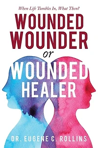 Wounded Wounder or Healer: When Life Tumbles In, What Then?