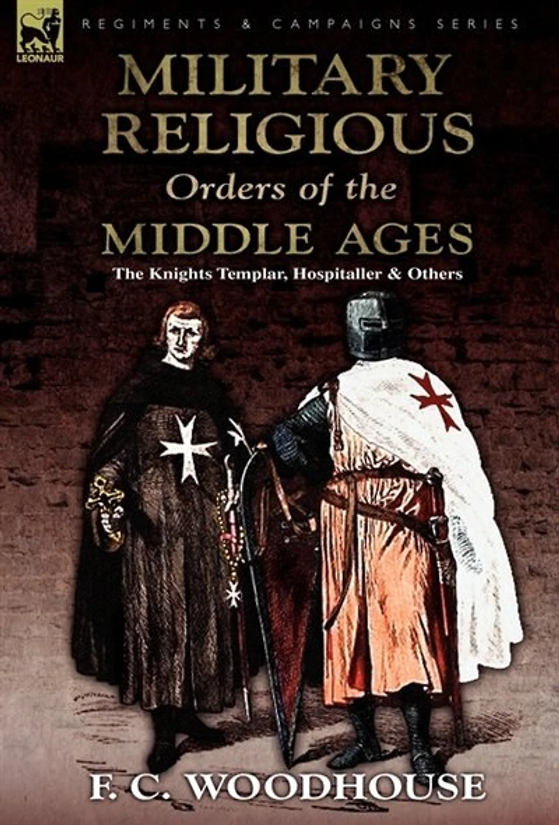 The Military Religious Orders of Middle Ages: Knights Templar, Hospitaller and Others