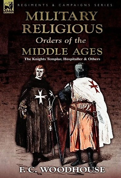 The Military Religious Orders of Middle Ages: Knights Templar, Hospitaller and Others